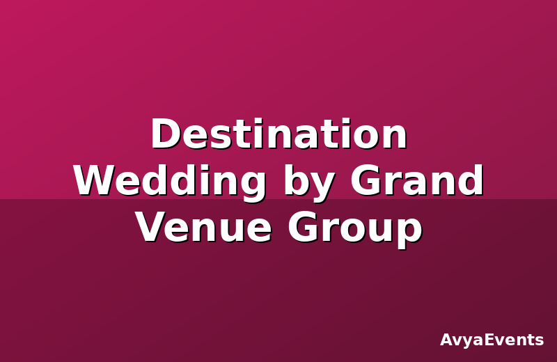 Destination Wedding by Grand Venue Group