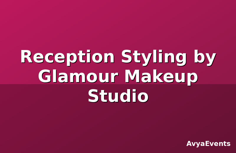 Reception Styling by Glamour Makeup Studio