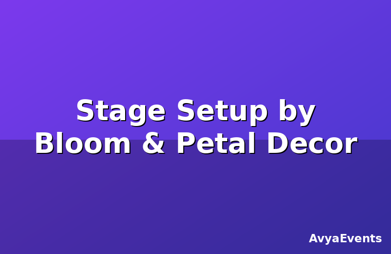 Stage Setup by Bloom & Petal Decor